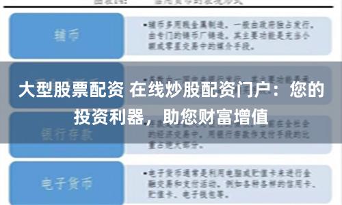 大型股票配资 在线炒股配资门户：您的投资利器，助您财富增值