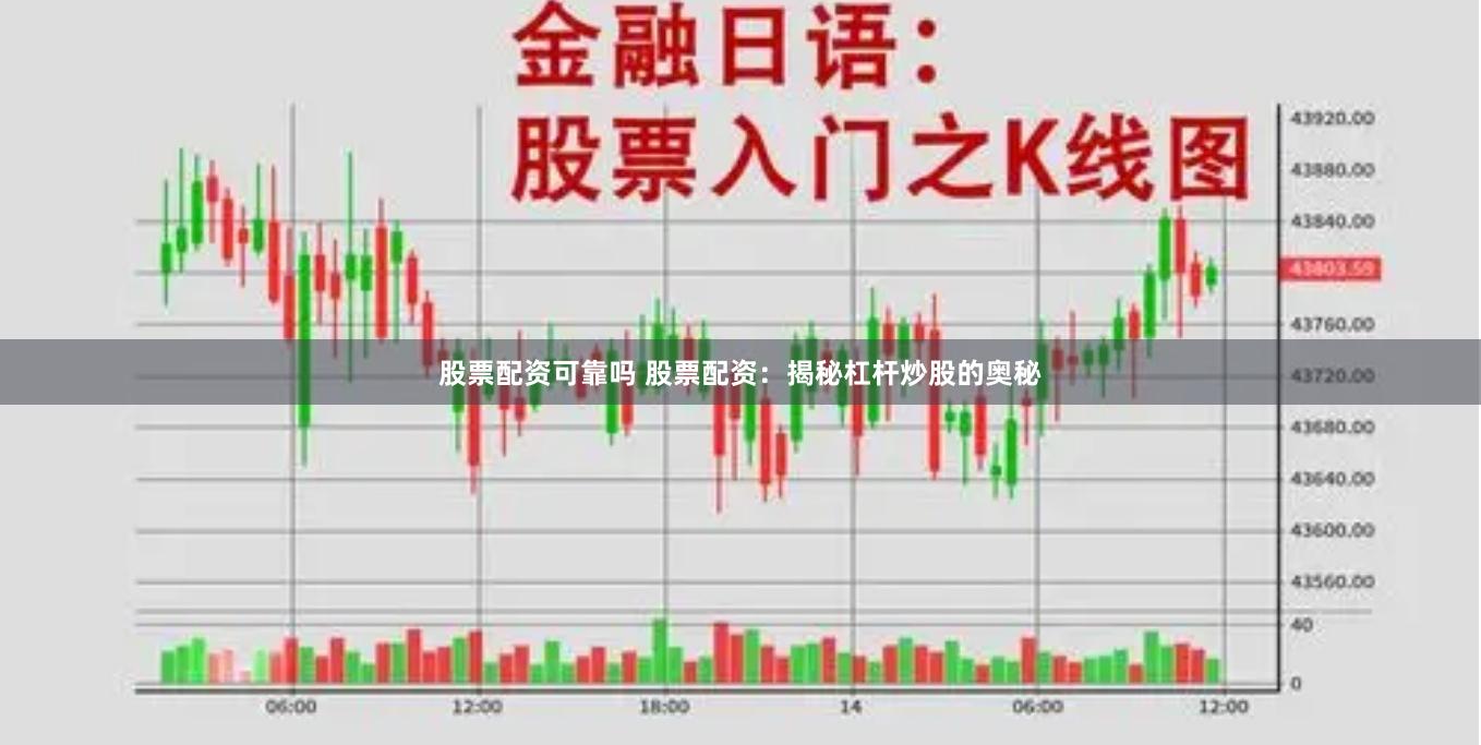 股票配资可靠吗 股票配资：揭秘杠杆炒股的奥秘