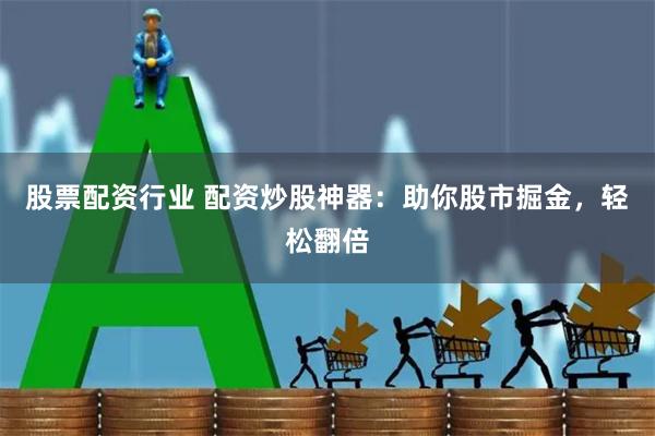 股票配资行业 配资炒股神器：助你股市掘金，轻松翻倍