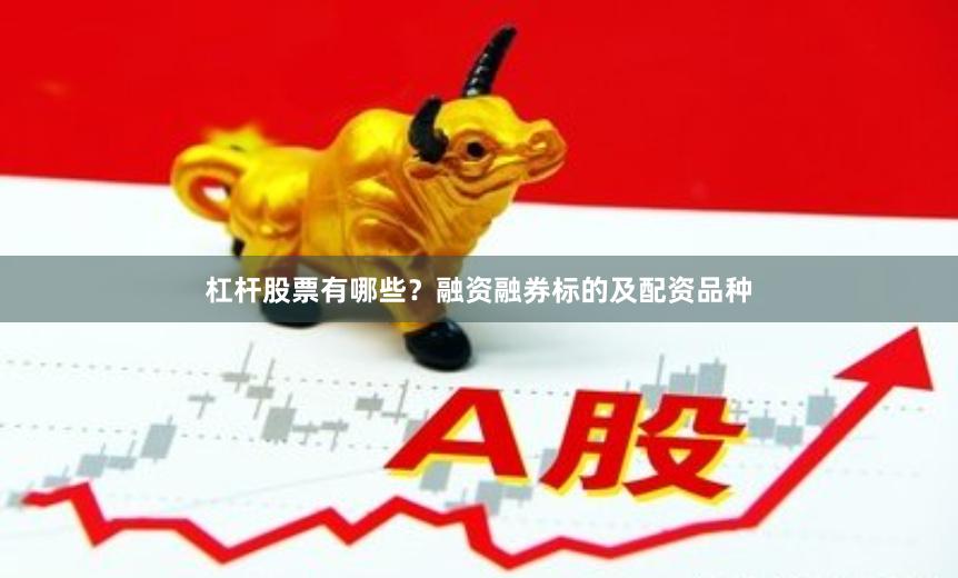 杠杆股票有哪些？融资融券标的及配资品种