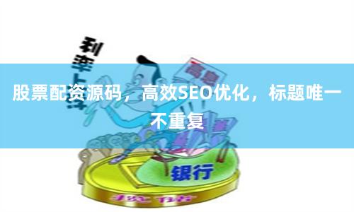 股票配资源码，高效SEO优化，标题唯一不重复