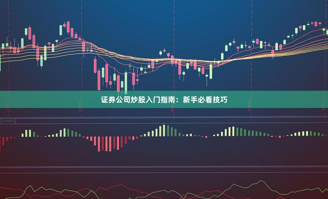 证券公司炒股入门指南：新手必看技巧